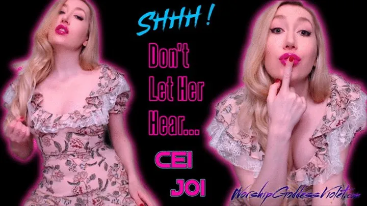 Shhh Don't Let Her Hear JOI CEI