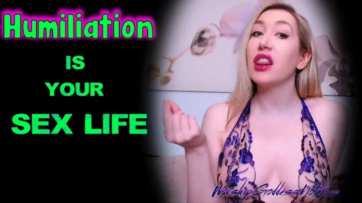 Humiliation Is Your Sex Life