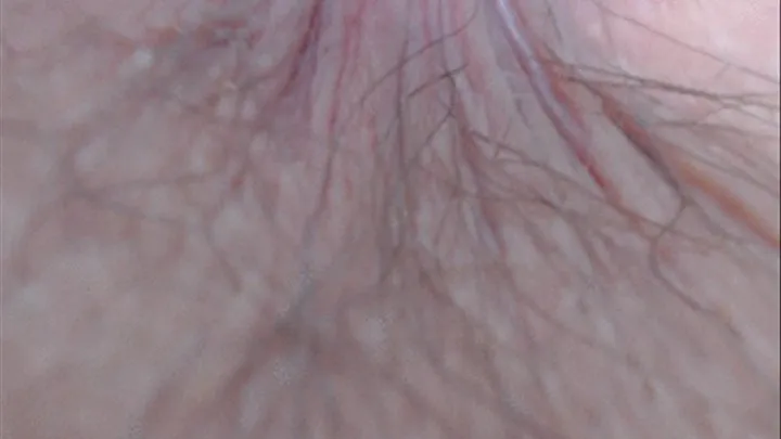 My anus in extremly close-ups - 11 minutes