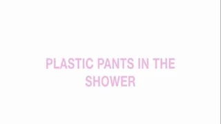 Plastic pants in the shower