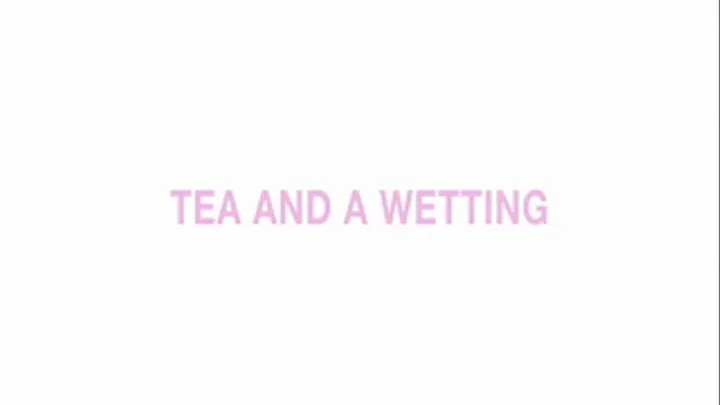 Tea and a wetting