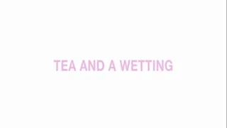 Tea and a wetting