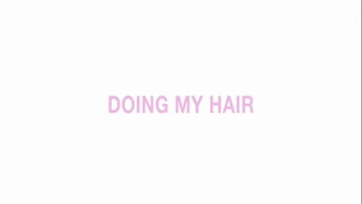 Doing my hair