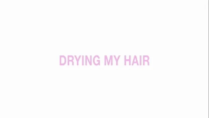 Drying my hair