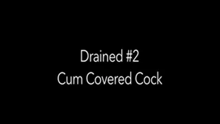 Drained 2 Cum Covered Cock