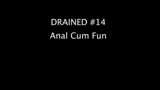 Drained # 14 Anal Cum Fun