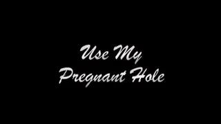 Use My Pregnant Hole - THE RESULT OF BEING KNOCKED UP FROM VIDEOS ALREADY POSTED