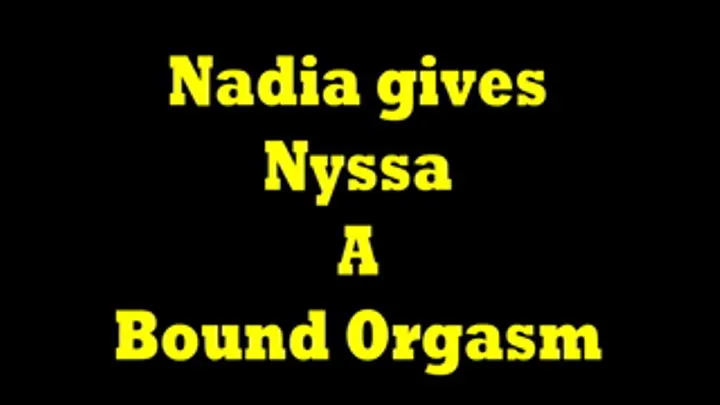 Nadia GIves Nyssa A Bound Orgasm