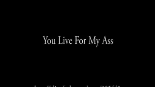 You Live For My Ass