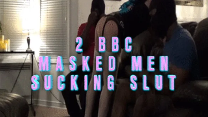 2 BBC Masked Men Sucking Slut