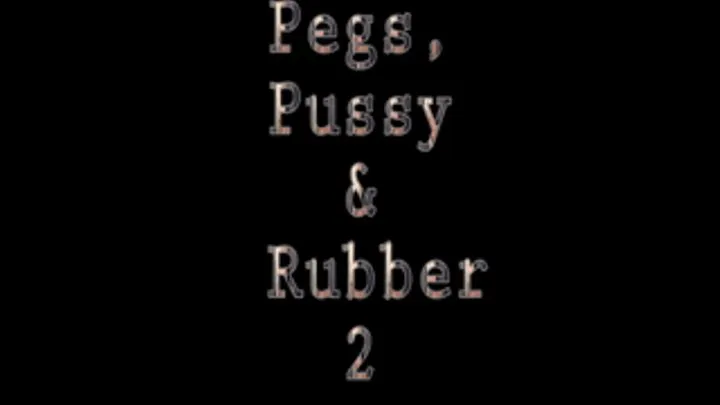 PEGS, PUSSY & RUBBER 2/3