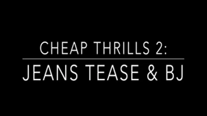 Cheap Thrills: Jeans Tease BJ