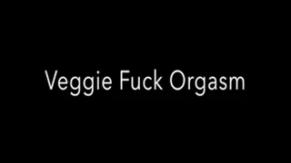 Veggie Fuck Orgasm