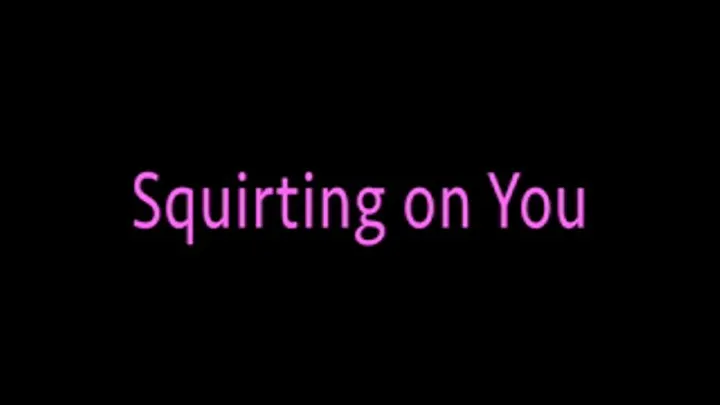 Squirting on You