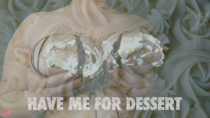 Have me for Dessert? Messy Sex