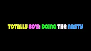 Totally 80's: Doing the Nasty