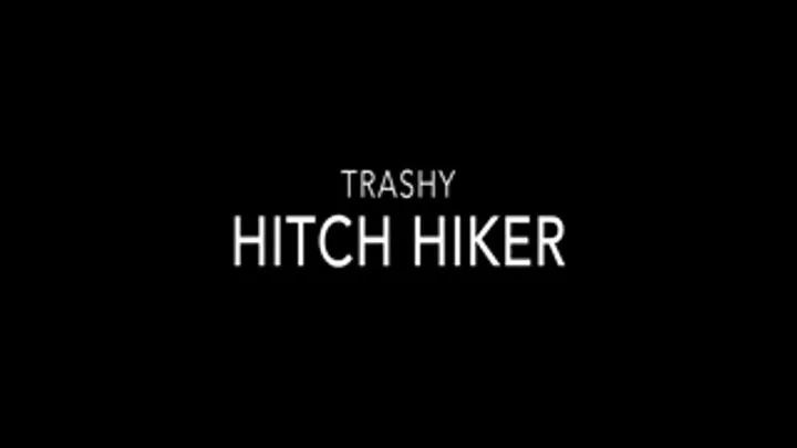 Trashy Hitch Hiker POV