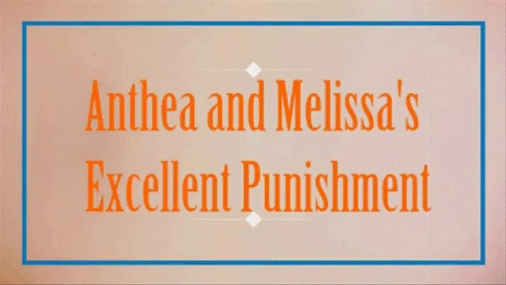 ANTHEA AND MELISSA's EXCELLENT PUNISHMENT - part IV