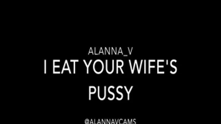 I Eat Your Wife's Pussy