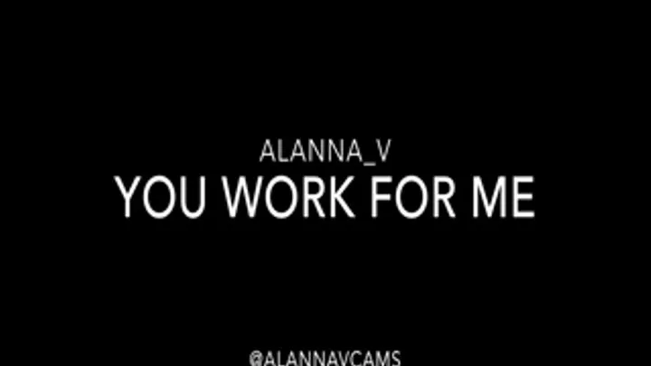 You Work For Me