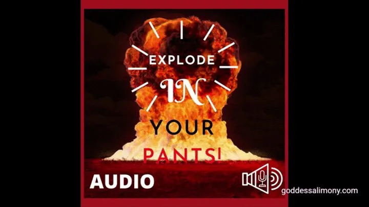 Explode In Your Pants! #Audio