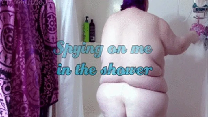 Spying on me in the shower