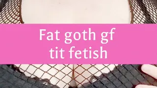 Fat goth gf tit fetish