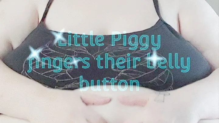 Little Piggy fingers their belly button