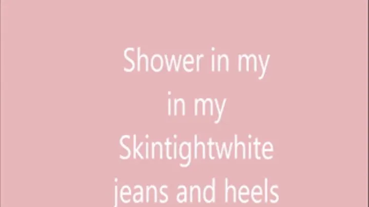 skintight white jeans in shower