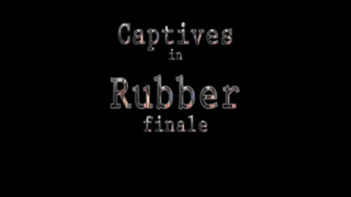 Captives In Rubber Finale