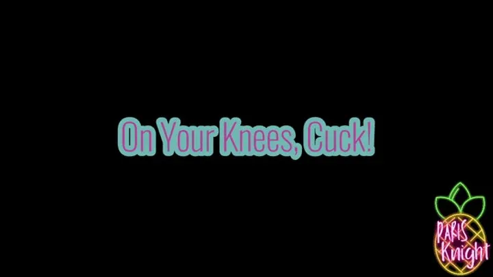 On Your Knees, Cuck!