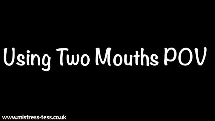 Using two mouths POV