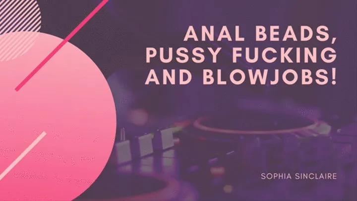 Anal Beads, Pussy Fucking And Blowjobs!