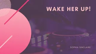 Wake Her Up!