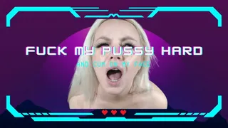 Fuck My Pussy Hard And Cum On My Face