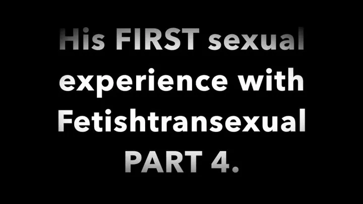 His First Sexual Experience with Fetishtransexual part4