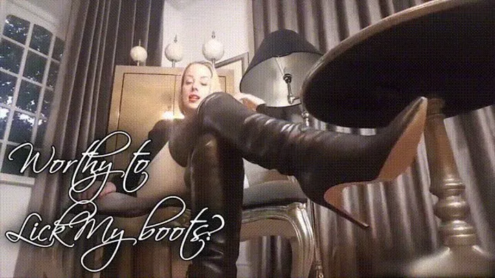 Worthy to Lick My boots?