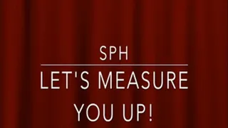 SPH, Let's Measure You Up!