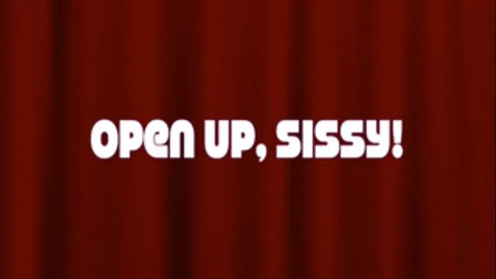 Open Up, Sissy!