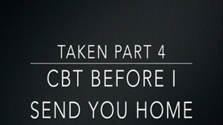 Taken 4: CBT Before I Send You Home