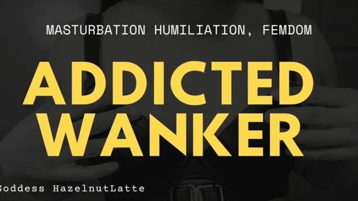 Addicted Wanker