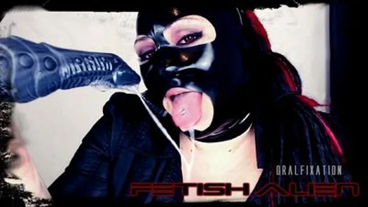 Fetish Alien - Oral Fixation