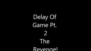 Delay Of Game Pt. 2
