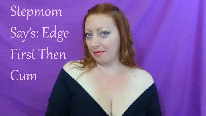 Stepmom Say's: Edge First Then Cum