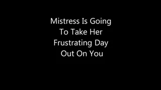 Mistress Is Going To Take Her Bad Day Out On You