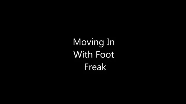 Moving In With Foot Freak