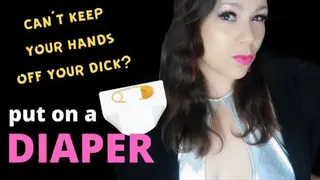 Can't Keep your Hands off your Dick? Put on a DIAPER!