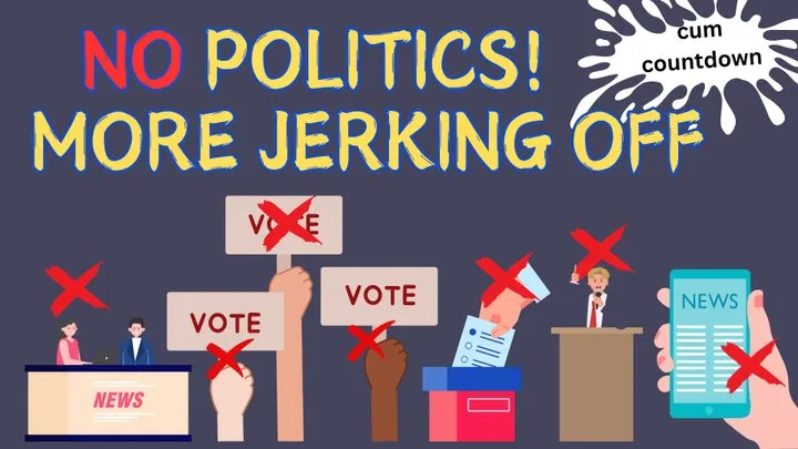 NO Politics! MORE Jerking Off!