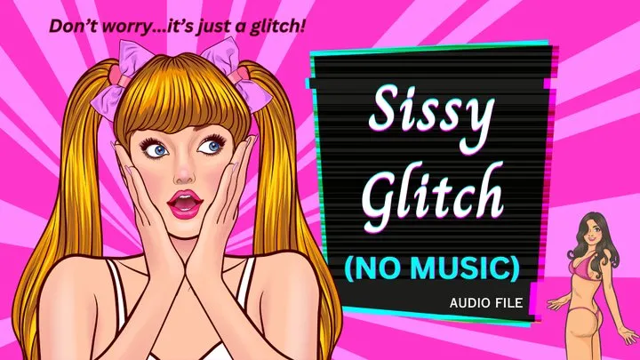 Sissy Glitch (no music version, AUDIO ONLY )
