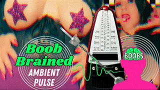 Boob Brained Ambient Pulse